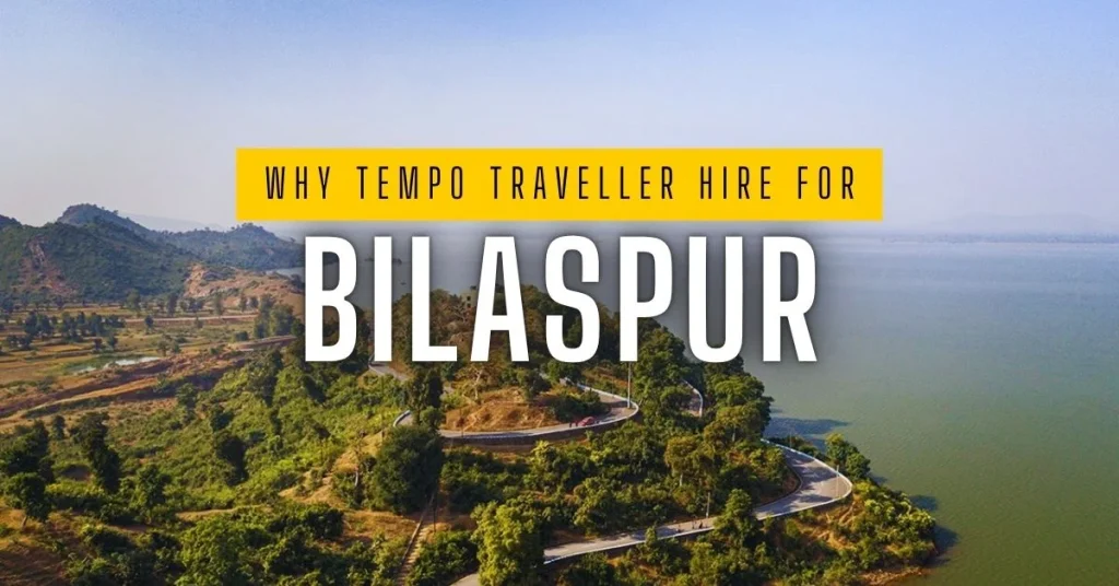 Why Tempo Traveller Hire for Bilaspur is the Best Choice Why Tempo Traveller Hire for Bilaspur is the Best Choice