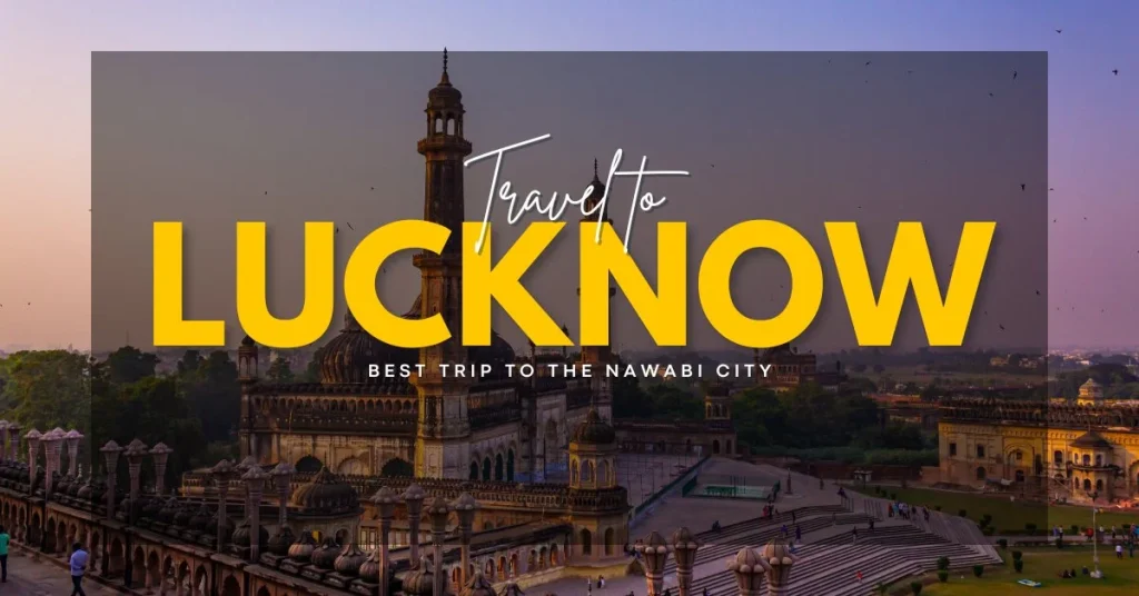 Tour Package for Lucknow – Best Trip to the Nawabi City