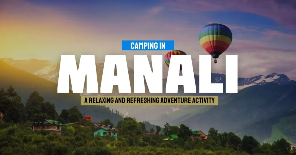 Camping in Manali – A Relaxing and Refreshing Adventure Activity Camping in Manali – A Relaxing and Refreshing Adventure Activity