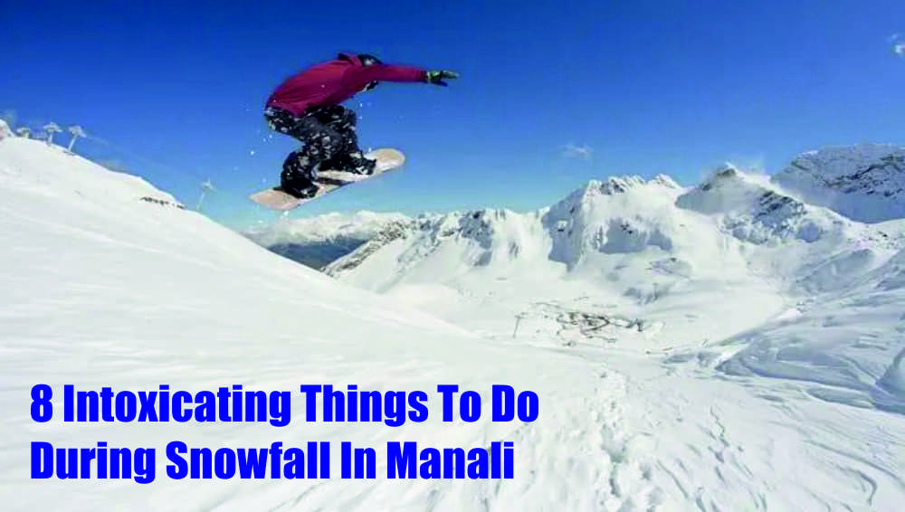 8 Intoxicating Things To Do During Snowfall In Manali